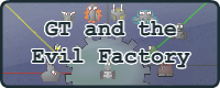 GT and the Evil Factory